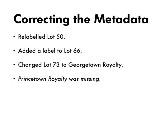 Correcting the Metadata
• Relabelled Lot 50.
• Added a label to Lot 66.
• Changed Lot 73 to Georgetown Royalty.
• Princetown Royalty was missing.
