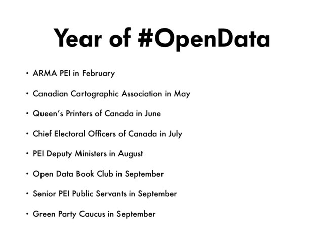 Year of #OpenData
• ARMA PEI in February
• Canadian Cartographic Association in May
• Queen’s Printers of Canada in June
• Chief Electoral Ofﬁcers of Canada in July
• PEI Deputy Ministers in August
• Open Data Book Club in September
• Senior PEI Public Servants in September
• Green Party Caucus in September

