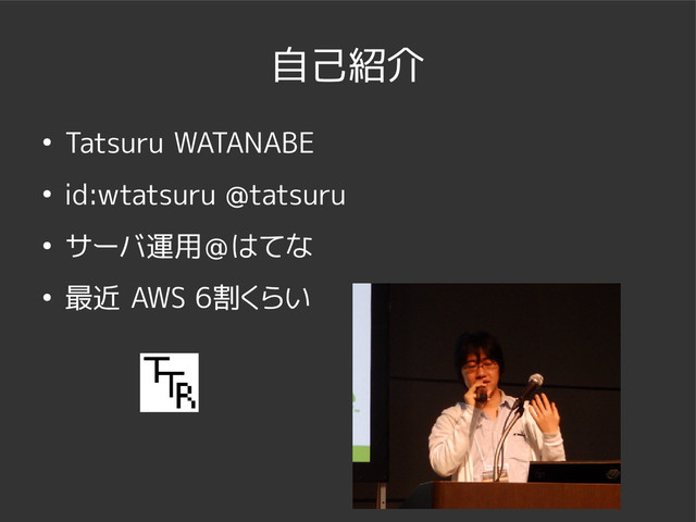 自己紹介
● Tatsuru WATANABE
● id:wtatsuru @tatsuru
● サーバ運用＠はてな
● 最近 AWS 6割くらい

