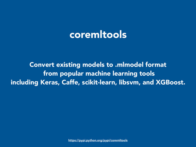 Convert existing models to .mlmodel format
from popular machine learning tools
including Keras, Caffe, scikit-learn, libsvm, and XGBoost.
https://pypi.python.org/pypi/coremltools
coremltools
