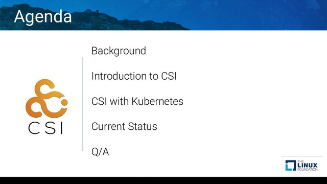 Agenda
Background
Introduction to CSI
CSI with Kubernetes
Current Status
Q/A
