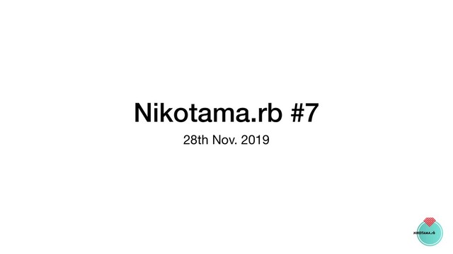 Nikotama.rb #7
28th Nov. 2019
