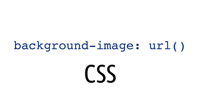 background-image: url()
CSS
