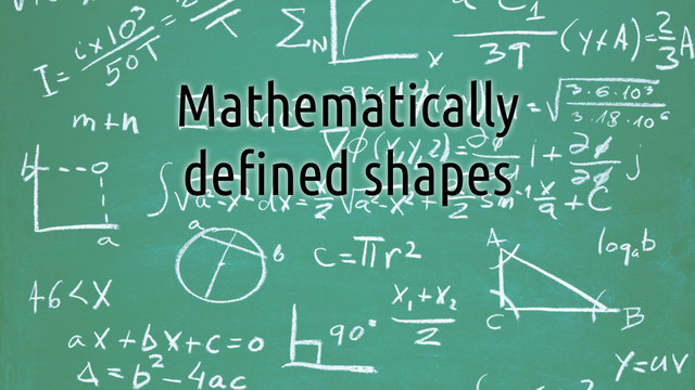 Mathematically
de!ned shapes
