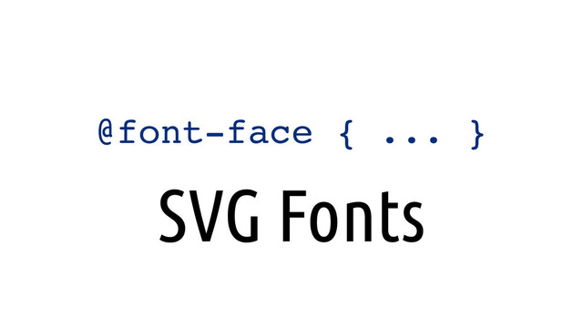 @font-face { ... }
SVG Fonts
