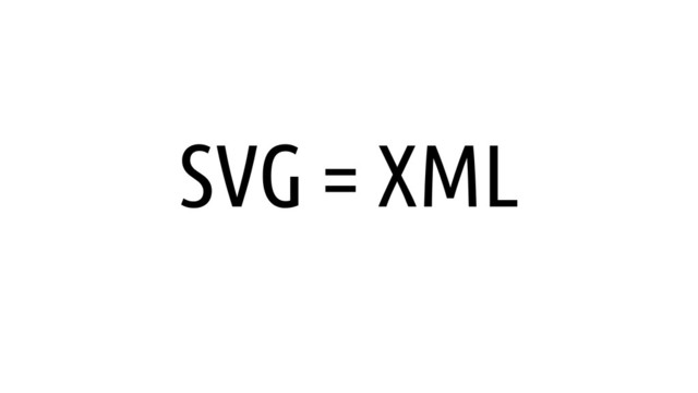 SVG = XML
