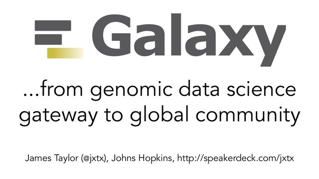 ...from genomic data science
gateway to global community
James Taylor (@jxtx), Johns Hopkins, http://speakerdeck.com/jxtx
