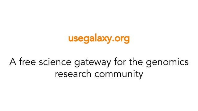 usegalaxy.org
A free science gateway for the genomics
research community
