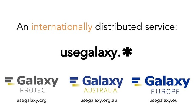 An internationally distributed service:
usegalaxy.✱
usegalaxy.org usegalaxy.org.au usegalaxy.eu
