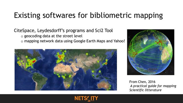 Existing softwares for bibliometric mapping
CiteSpace, Leydesdorff’s programs and Sci2 Tool
o geocoding data at the street level
o mapping network data using Google Earth Maps and Yahoo! Maps using KML files
From Chen, 2016
A practical guide for mapping
Scientific litterature
