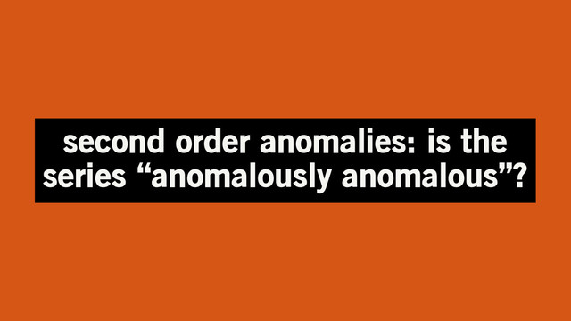 second order anomalies: is the
series “anomalously anomalous”?
