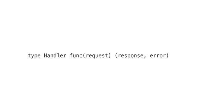 type Handler func(request) (response, error)

