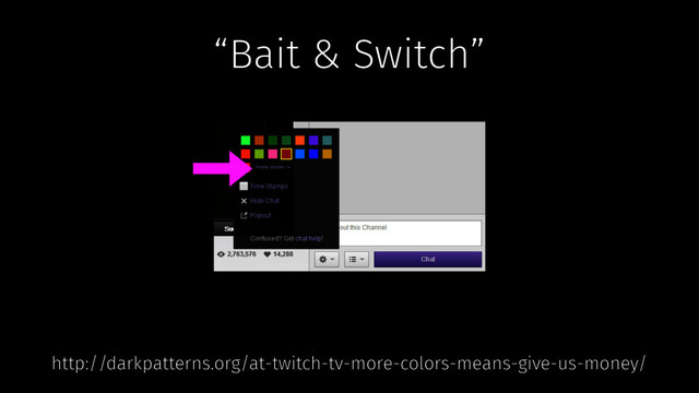 http://darkpatterns.org/at-twitch-tv-more-colors-means-give-us-money/
“Bait & Switch”
