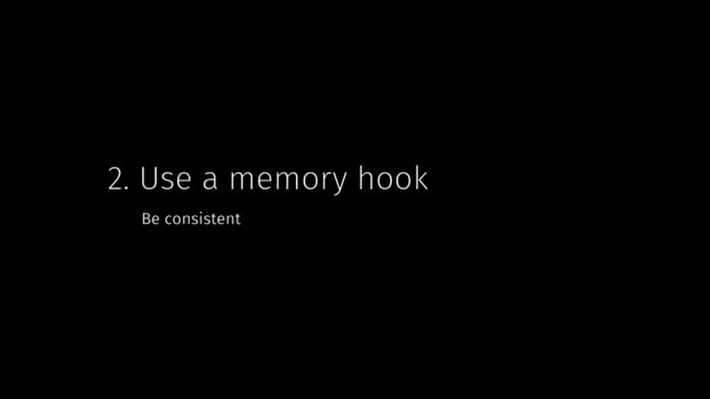 2. Use a memory hook
Be consistent
