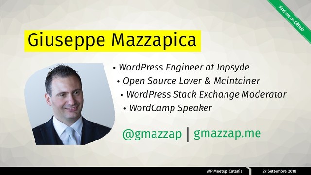WP Meetup Catania 27 Settembre 2018
Giuseppe Mazzapica
WordPress Engineer at Inpsyde
Open Source Lover & Maintainer
WordPress Stack Exchange Moderator
WordCamp Speaker
@gmazzap gmazzap.me
