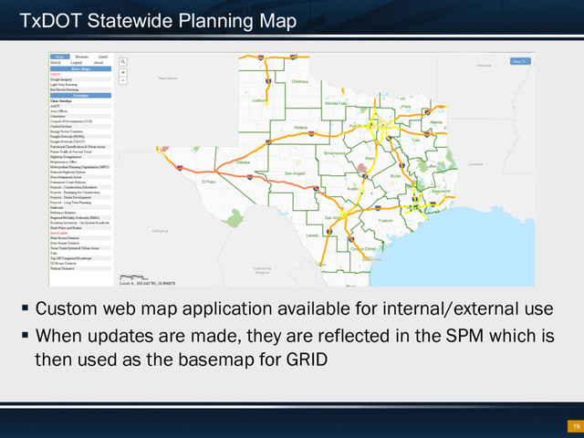 TxDOT Statewide Planning Map
19
§  Custom web map application available for internal/external use
§  When updates are made, they are reflected in the SPM which is
then used as the basemap for GRID
