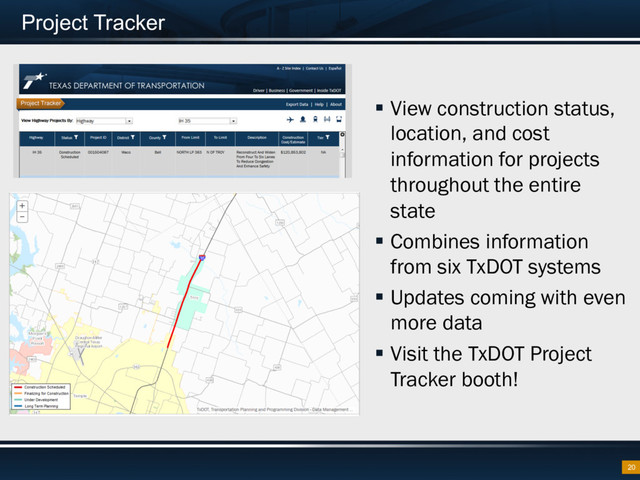 Project Tracker
20
§  View construction status,
location, and cost
information for projects
throughout the entire
state
§  Combines information
from six TxDOT systems
§  Updates coming with even
more data
§  Visit the TxDOT Project
Tracker booth!
