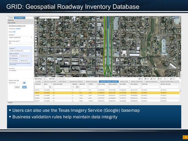 GRID: Geospatial Roadway Inventory Database
6
§  Users can also use the Texas Imagery Service (Google) basemap
§  Business validation rules help maintain data integrity
