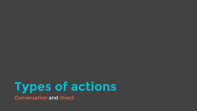 Types of actions
Conversation and direct
