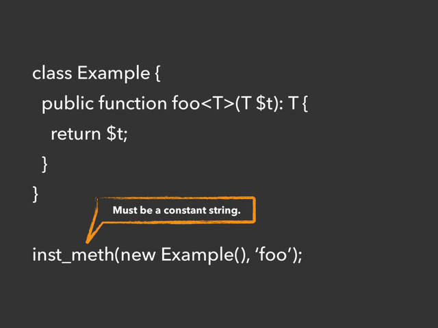 class Example {
public function foo(T $t): T {
return $t;
}
}
inst_meth(new Example(), ‘foo’);
Must be a constant string.
