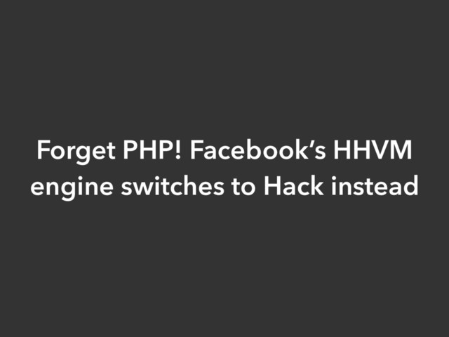 Forget PHP! Facebook’s HHVM
engine switches to Hack instead
