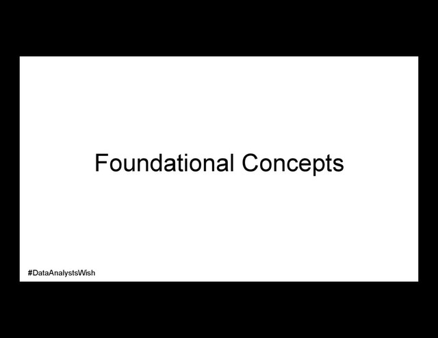 Foundational Concepts
#DataAnalystsWish
