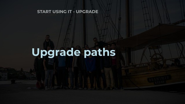 START USING IT - UPGRADE
Upgrade paths
