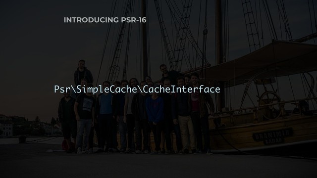 Psr\SimpleCache\CacheInterface
INTRODUCING PSR-16

