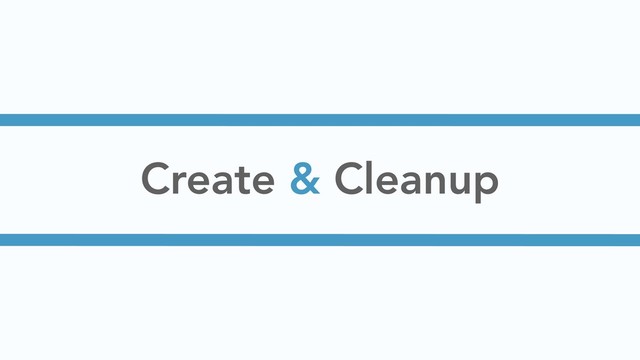 Create & Cleanup
