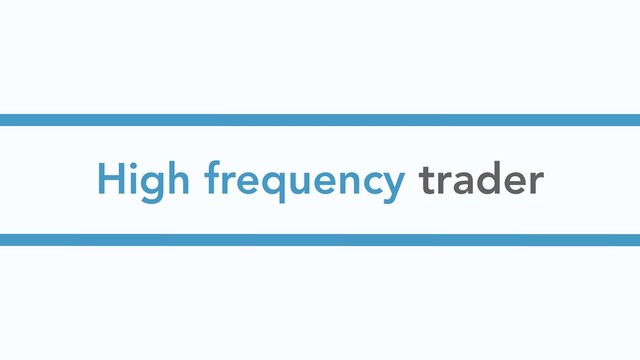 High frequency trader
