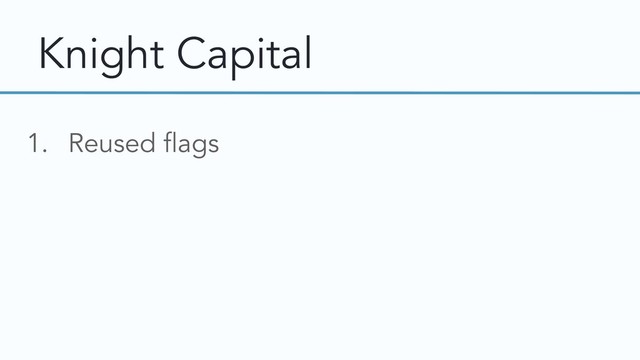 Knight Capital
1. Reused flags
