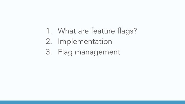 1. What are feature flags?
2. Implementation
3. Flag management
4. Tips and tricks
5. Conclusion
