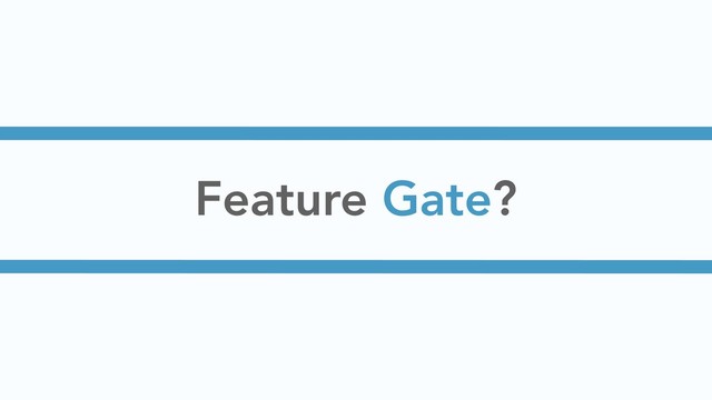 Feature Gate?
