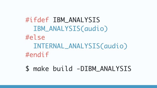 #ifdef IBM_ANALYSIS
IBM_ANALYSIS(audio)
#else
INTERNAL_ANALYSIS(audio)
#endif
$ make build -DIBM_ANALYSIS
