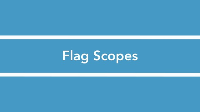 Flag Scopes

