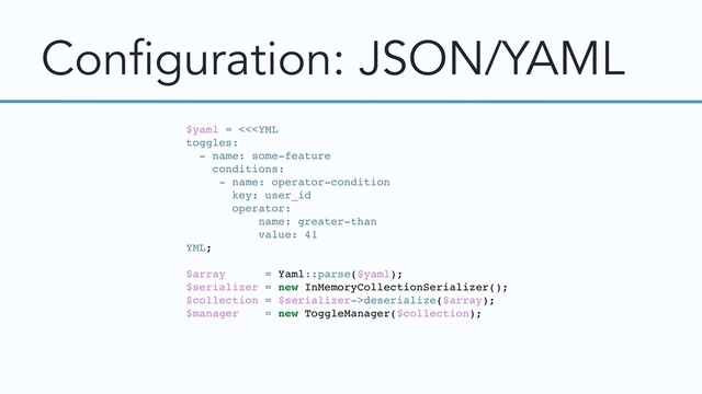Configuration: JSON/YAML
$yaml = <<deserialize($array);
$manager = new ToggleManager($collection);
