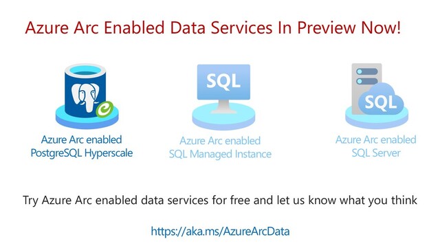 Azure Arc enabled
PostgreSQL Hyperscale
Azure Arc Enabled Data Services In Preview Now!
Azure Arc enabled
SQL Managed Instance
Azure Arc enabled
SQL Server
Try Azure Arc enabled data services for free and let us know what you think
https://aka.ms/AzureArcData
