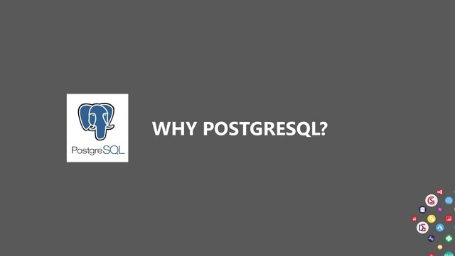 WHY POSTGRESQL?
