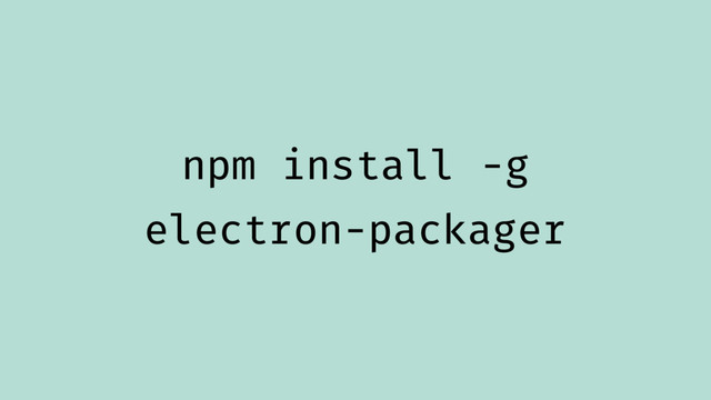 npm install -g
electron-packager
