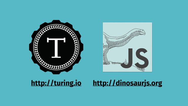 http://turing.io http://dinosaurjs.org
