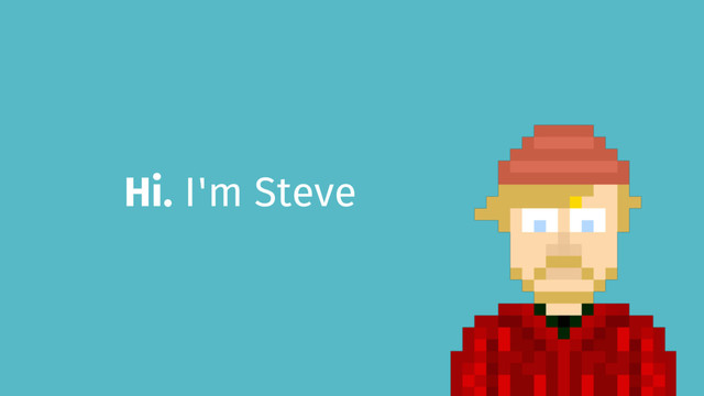 Hi. I'm Steve
