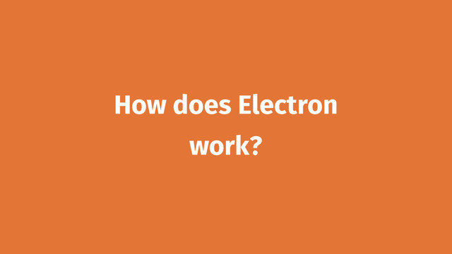 How does Electron
work?
