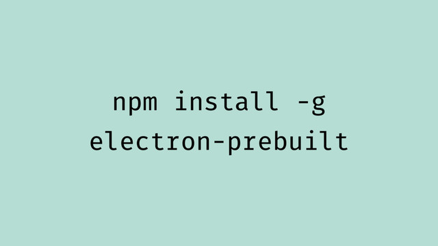 npm install -g
electron-prebuilt
