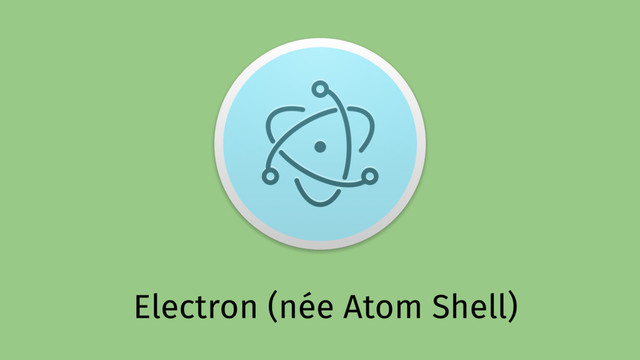 Electron (née Atom Shell)
