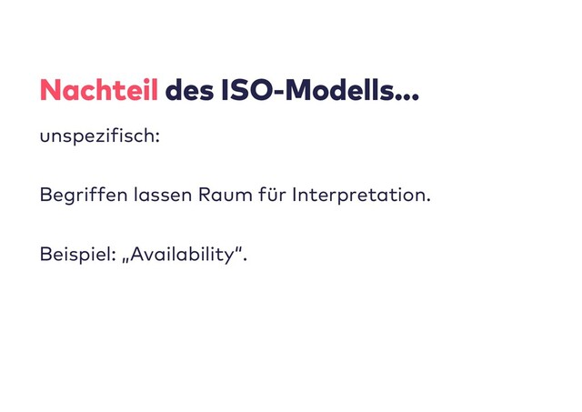 Nachteil des ISO-Modells...
unspezifisch:
Begriffen lassen Raum für Interpretation.
Beispiel: „Availability“.
