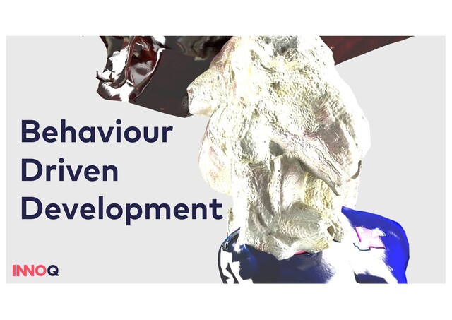 Behaviour
Driven
Development
