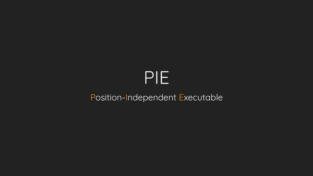 PIE
Position-Independent Executable
