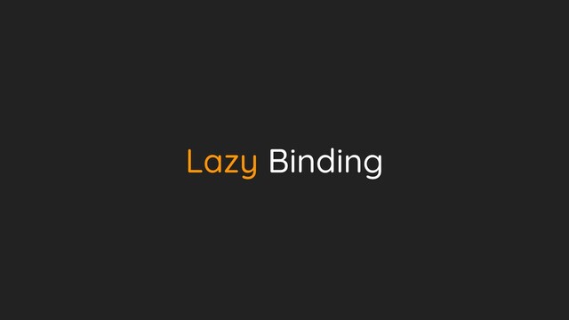 Lazy Binding
