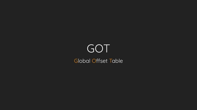 GOT
Global Offset Table
