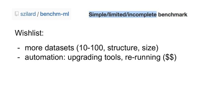 Wishlist:
- more datasets (10-100, structure, size)
- automation: upgrading tools, re-running ($$)
